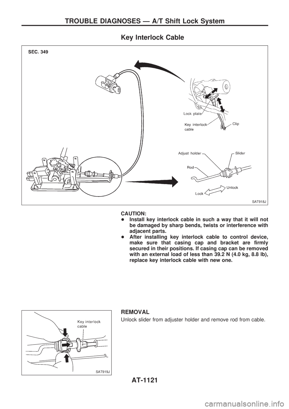 NISSAN PATROL 2000  Electronic Repair Manual Key Interlock Cable
CAUTION:
+Install key interlock cable in such a way that it will not
be damaged by sharp bends, twists or interference with
adjacent parts.
+After installing key interlock cable to