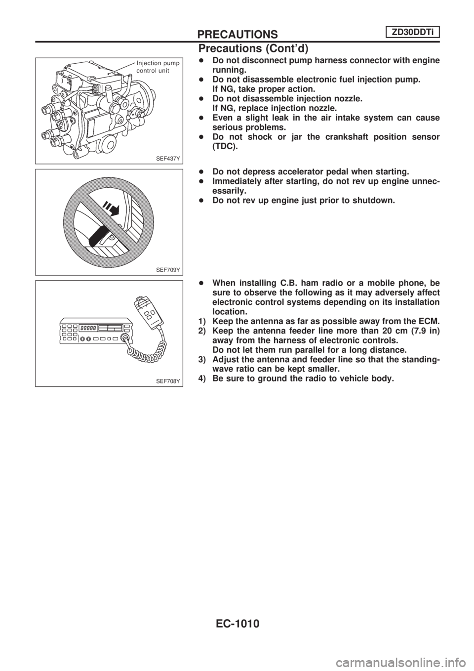 NISSAN PATROL 2000  Electronic Repair Manual +Do not disconnect pump harness connector with engine
running.
+Do not disassemble electronic fuel injection pump.
If NG, take proper action.
+Do not disassemble injection nozzle.
If NG, replace injec
