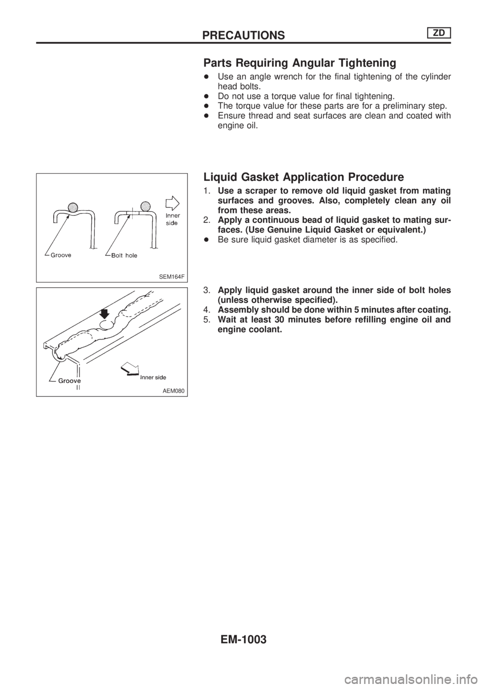 NISSAN PATROL 2000  Electronic Repair Manual Parts Requiring Angular Tightening
+Use an angle wrench for the final tightening of the cylinder
head bolts.
+Do not use a torque value for final tightening.
+The torque value for these parts are for 