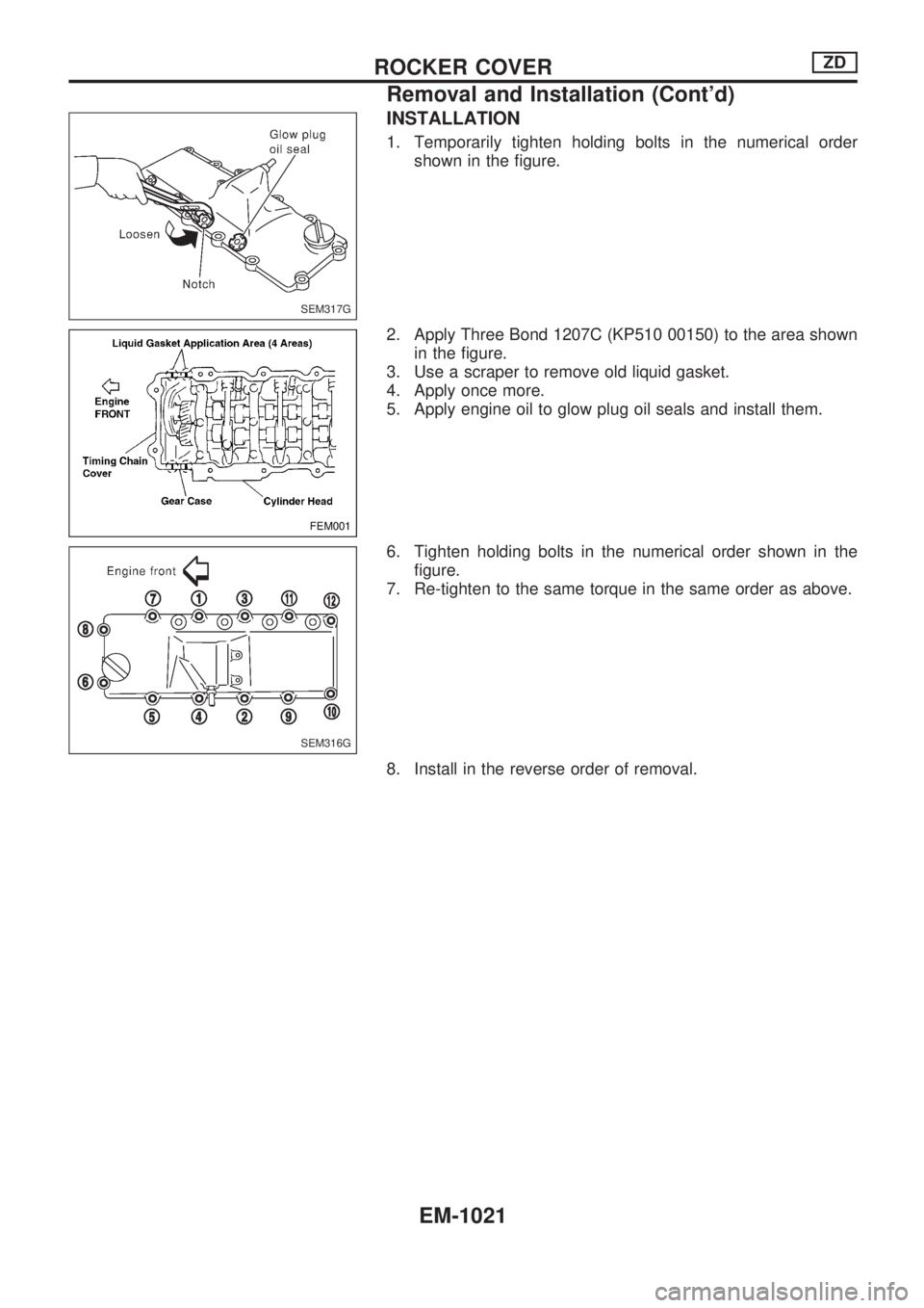 NISSAN PATROL 2000  Electronic Repair Manual INSTALLATION
1. Temporarily tighten holding bolts in the numerical order
shown in the figure.
2. Apply Three Bond 1207C (KP510 00150) to the area shown
in the figure.
3. Use a scraper to remove old li