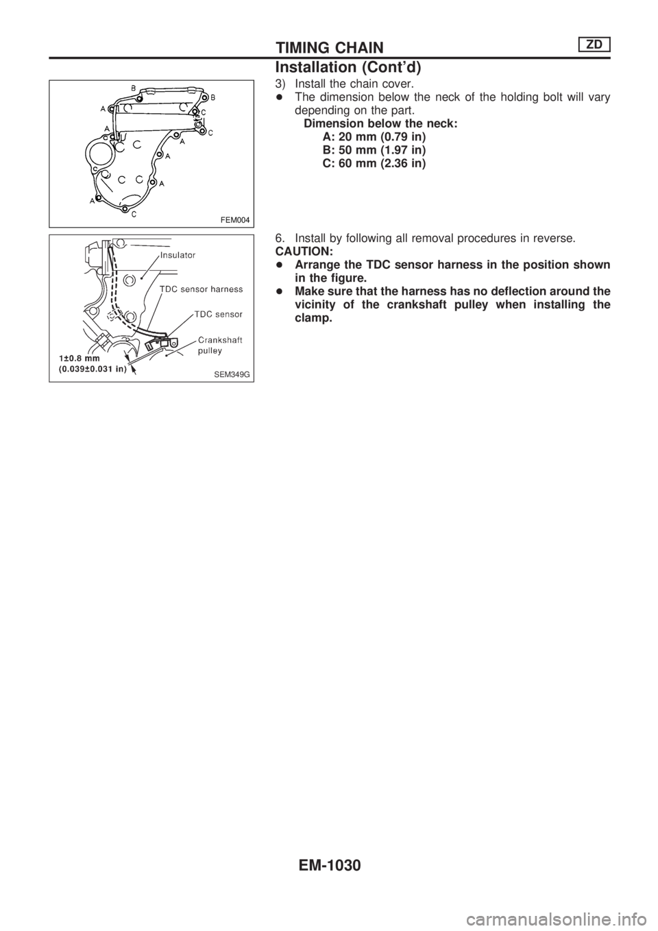NISSAN PATROL 2000  Electronic Repair Manual 3) Install the chain cover.
+The dimension below the neck of the holding bolt will vary
depending on the part.
Dimension below the neck:
A: 20 mm (0.79 in)
B: 50 mm (1.97 in)
C: 60 mm (2.36 in)
6. Ins