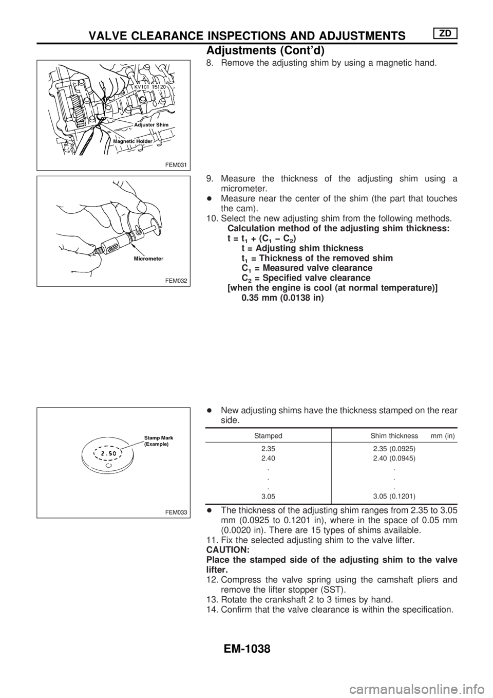 NISSAN PATROL 2000  Electronic Repair Manual 8. Remove the adjusting shim by using a magnetic hand.
9. Measure the thickness of the adjusting shim using a
micrometer.
+Measure near the center of the shim (the part that touches
the cam).
10. Sele