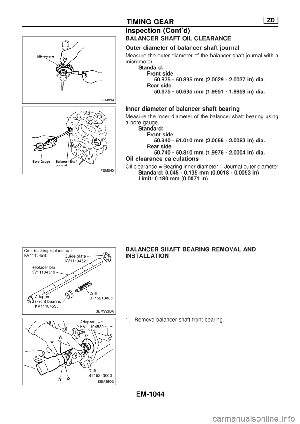 NISSAN PATROL 2000  Electronic Repair Manual BALANCER SHAFT OIL CLEARANCE
Outer diameter of balancer shaft journal
Measure the outer diameter of the balancer shaft journal with a
micrometer.
Standard:
Front side
50.875 - 50.895 mm (2.0029 - 2.00