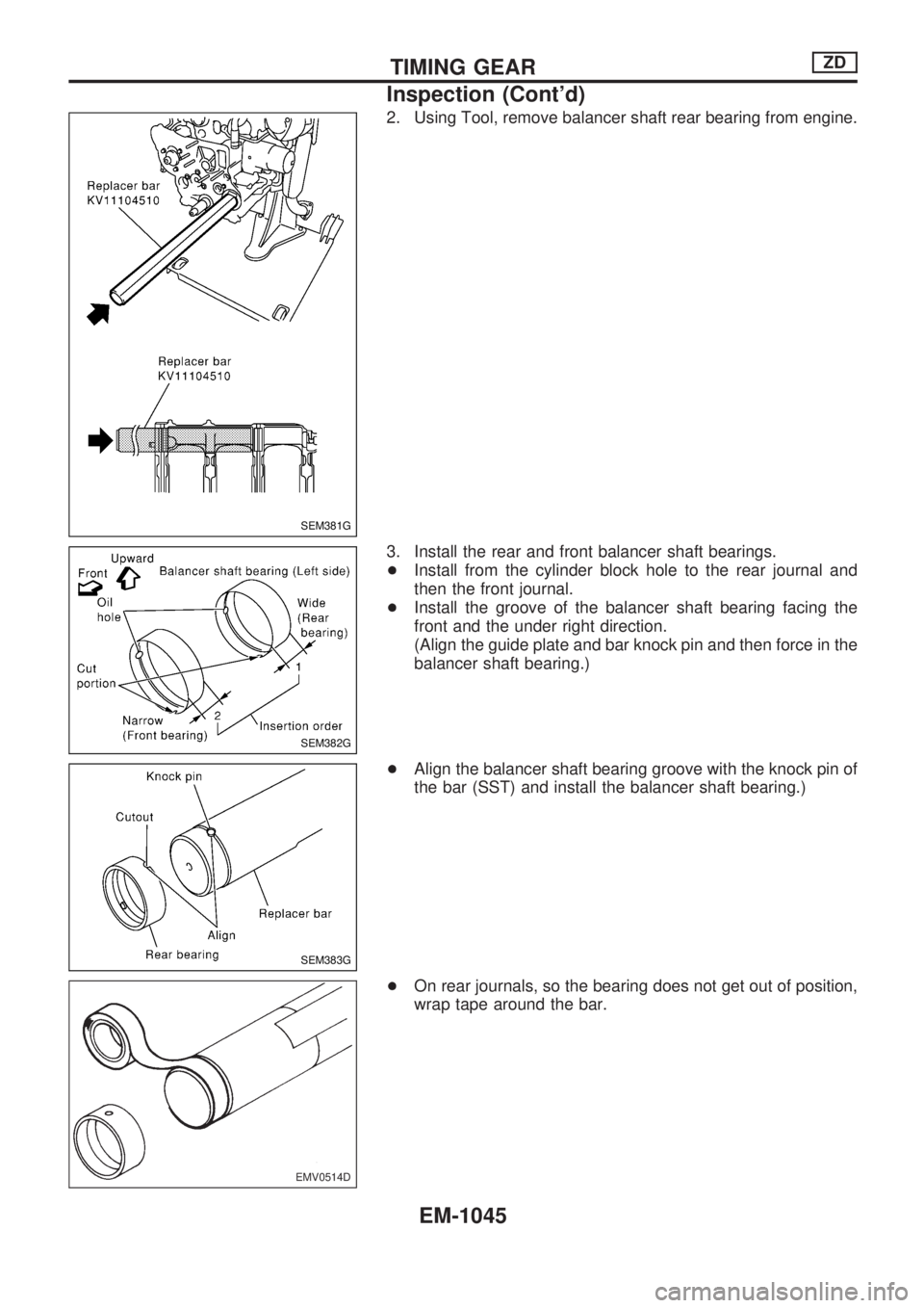 NISSAN PATROL 2000  Electronic Repair Manual 2. Using Tool, remove balancer shaft rear bearing from engine.
3. Install the rear and front balancer shaft bearings.
+Install from the cylinder block hole to the rear journal and
then the front journ