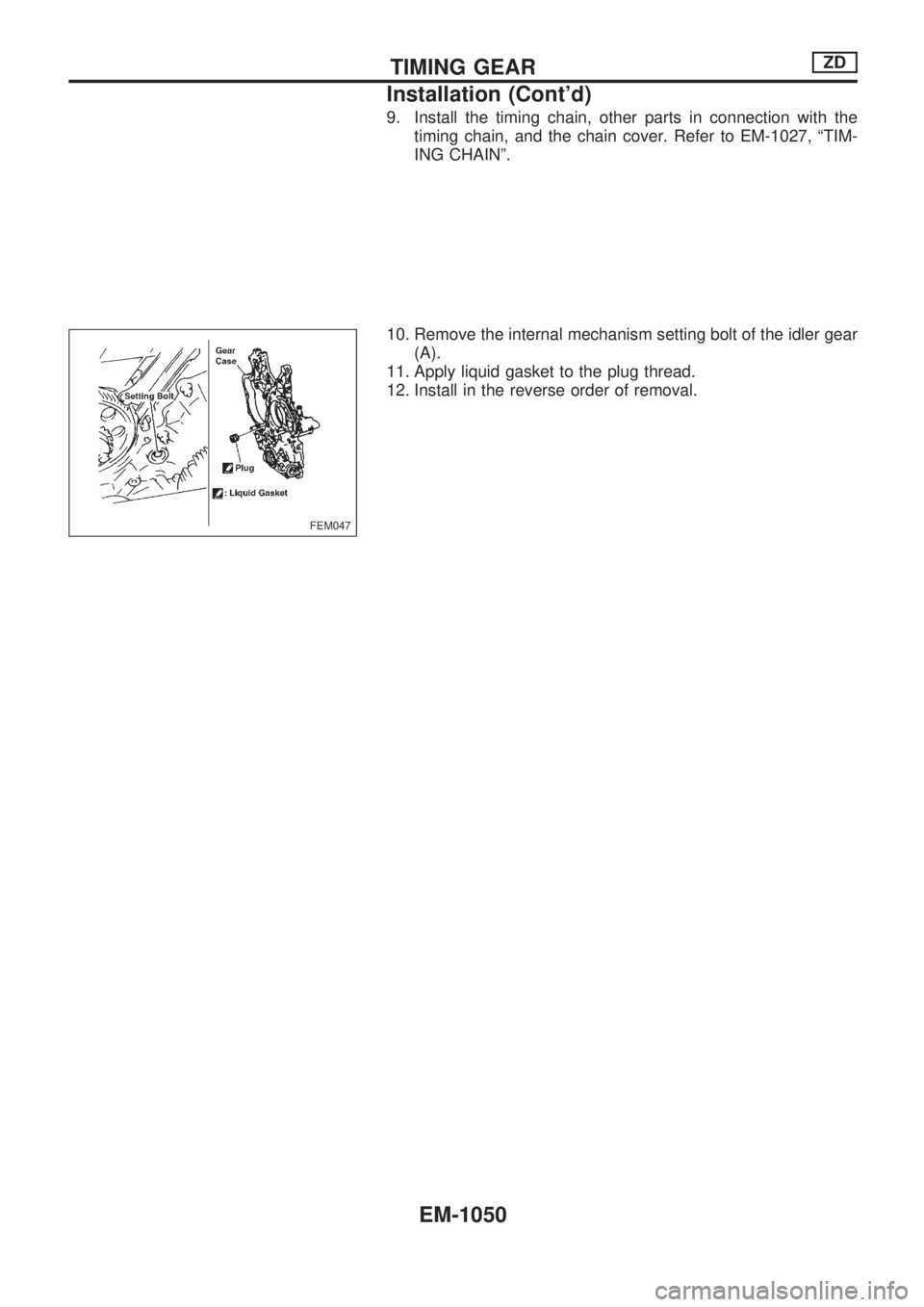 NISSAN PATROL 2000  Electronic Repair Manual 9. Install the timing chain, other parts in connection with the
timing chain, and the chain cover. Refer to EM-1027, ªTIM-
ING CHAINº.
10. Remove the internal mechanism setting bolt of the idler gea