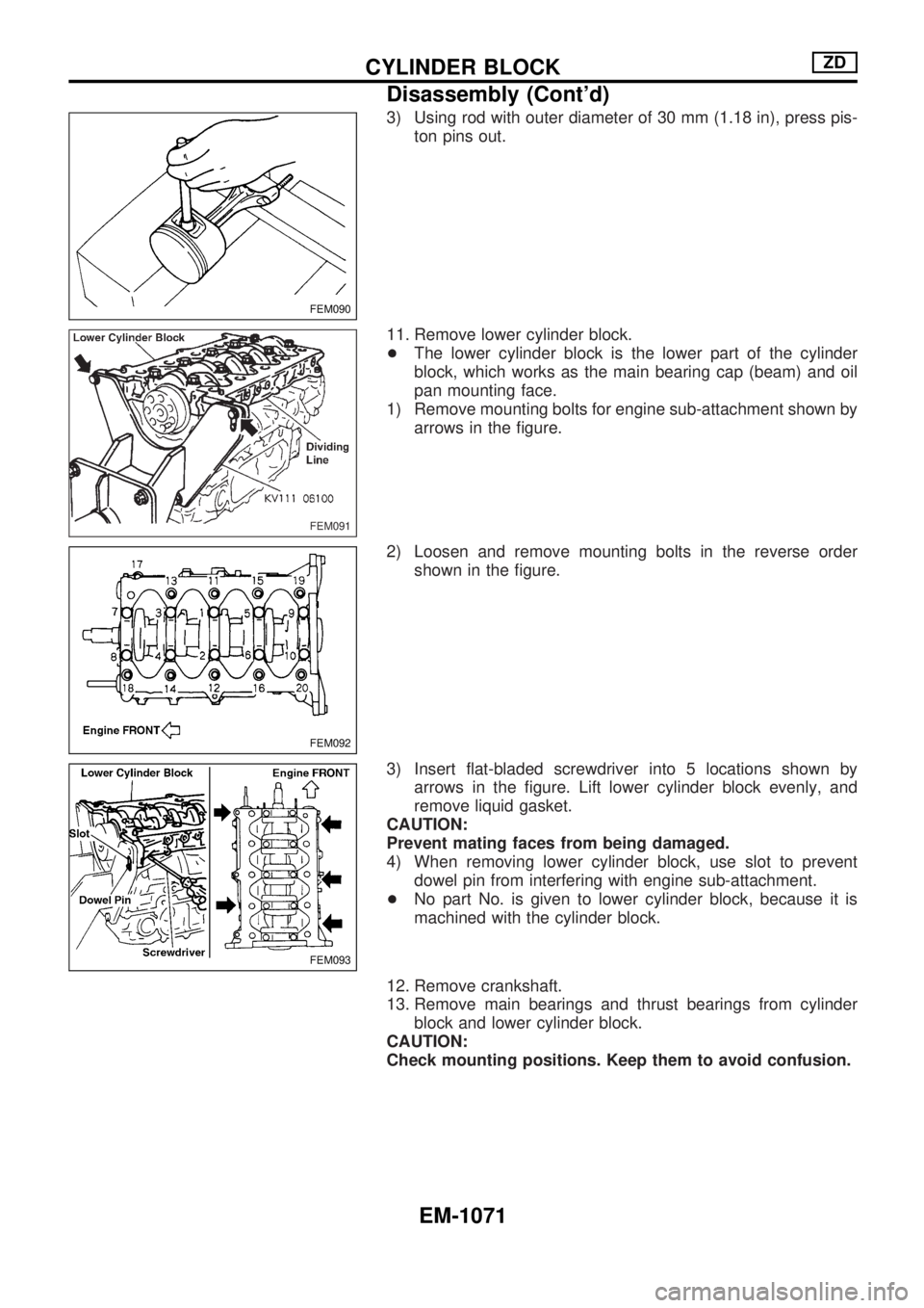NISSAN PATROL 2000  Electronic Repair Manual 3) Using rod with outer diameter of 30 mm (1.18 in), press pis-
ton pins out.
11. Remove lower cylinder block.
+The lower cylinder block is the lower part of the cylinder
block, which works as the mai