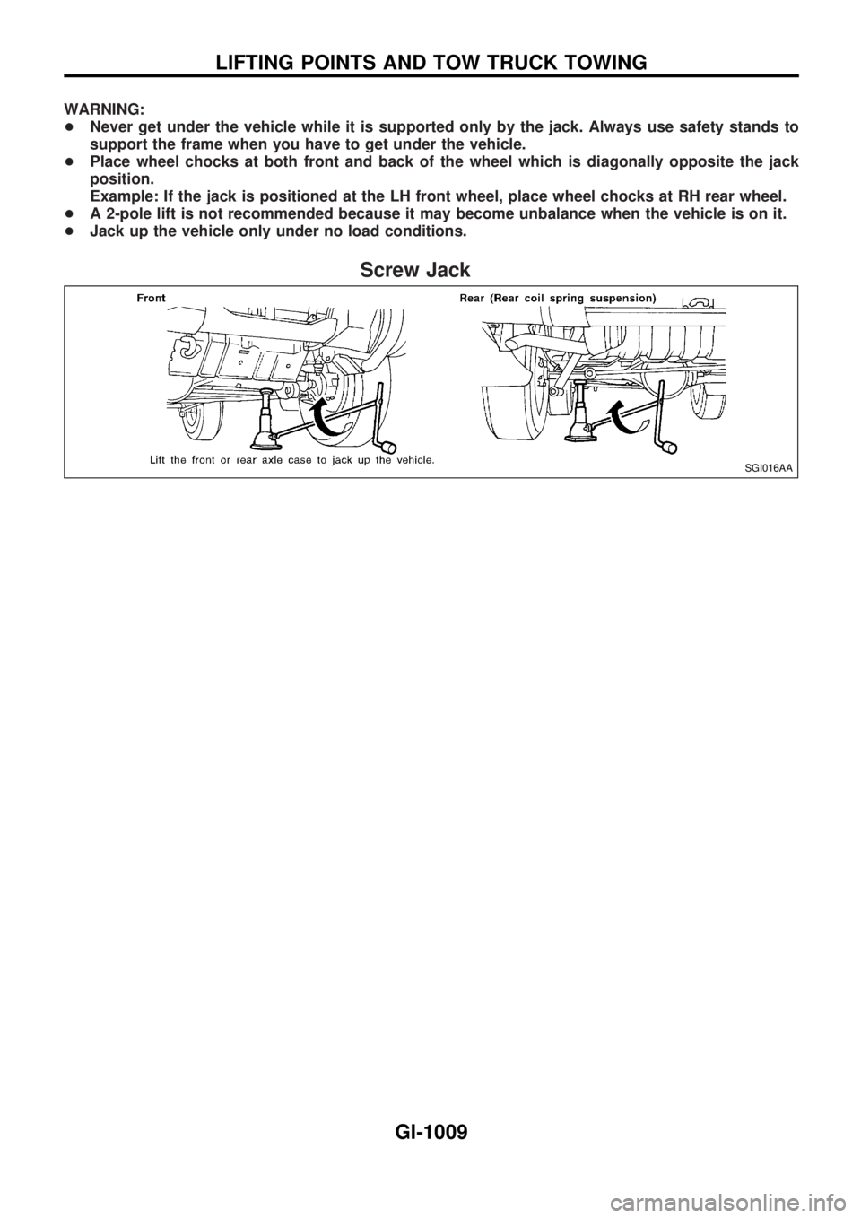 NISSAN PATROL 2000  Electronic Repair Manual WARNING:
+Never get under the vehicle while it is supported only by the jack. Always use safety stands to
support the frame when you have to get under the vehicle.
+Place wheel chocks at both front an