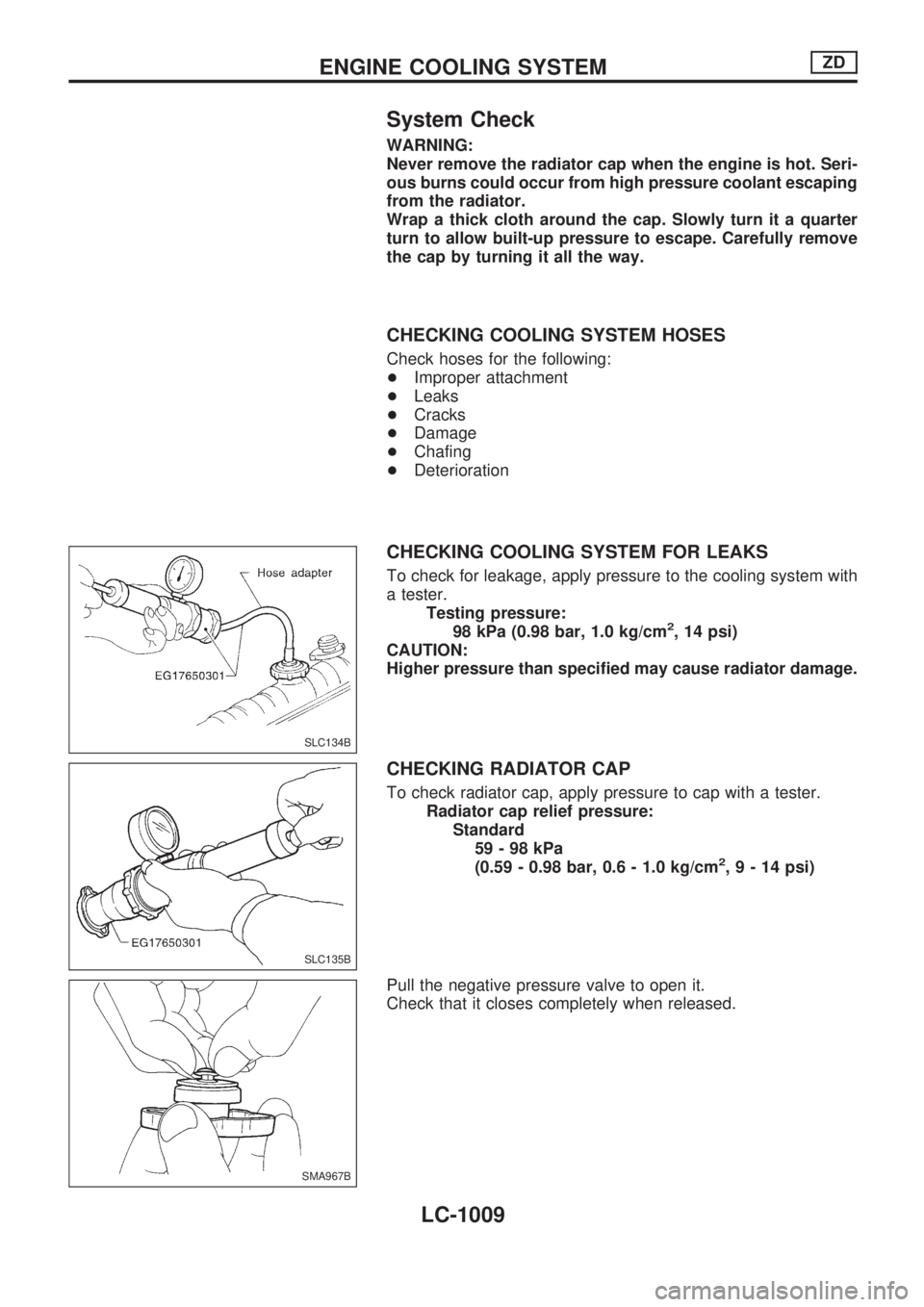 NISSAN PATROL 2000 Electronic Repair Manual System Check
WARNING:
Never remove the radiator cap when the engine is hot. Seri-
ous burns could occur from high pressure coolant escaping
from the radiator.
Wrap a thick cloth around the cap. Slowly NISSAN PATROL 2000 Electronic Repair Manual System Check
WARNING:
Never remove the radiator cap when the engine is hot. Seri-
ous burns could occur from high pressure coolant escaping
from the radiator.
Wrap a thick cloth around the cap. Slowly