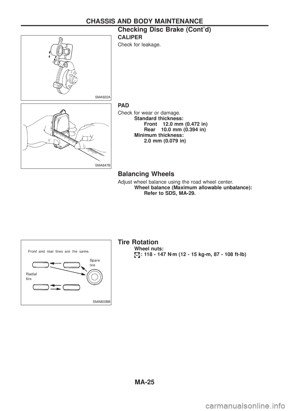 NISSAN PATROL 2006  Service Manual CALIPER
Check for leakage.
PA D
Check for wear or damage.
Standard thickness:
Front 12.0 mm (0.472 in)
Rear 10.0 mm (0.394 in)
Minimum thickness:
2.0 mm (0.079 in)
Balancing Wheels
Adjust wheel balanc