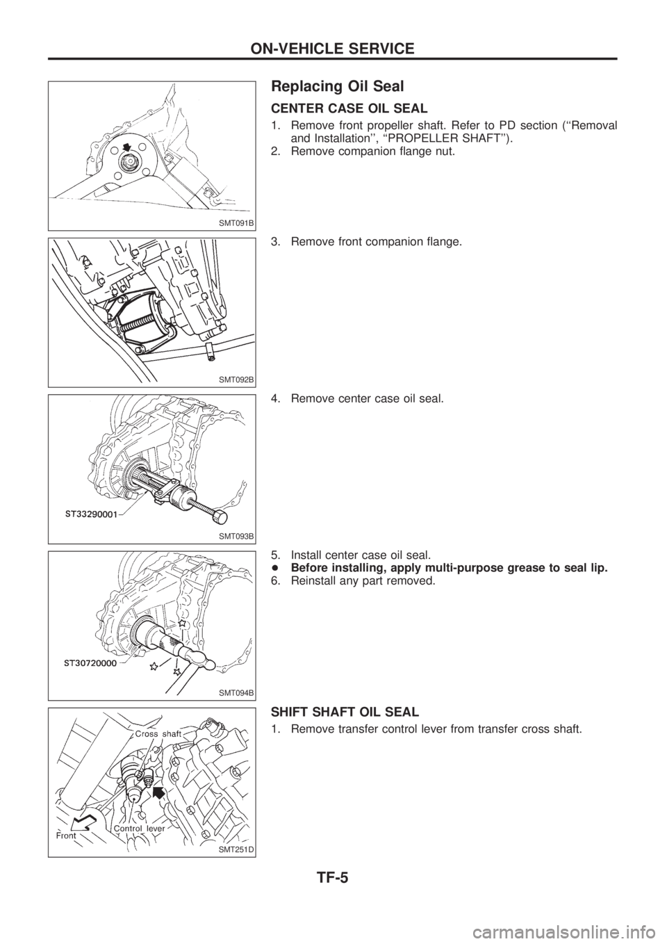 NISSAN PATROL 2006  Service Manual Replacing Oil Seal
CENTER CASE OIL SEAL
1. Remove front propeller shaft. Refer to PD section (``Removal
and Installation, ``PROPELLER SHAFT).
2. Remove companion ¯ange nut.
3. Remove front compan