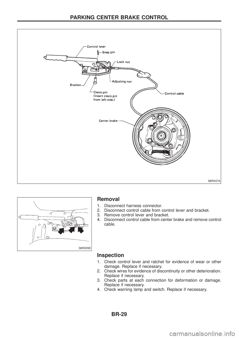 NISSAN PATROL 2006  Service Manual Removal
1. Disconnect harness connector.
2. Disconnect control cable from control lever and bracket.
3. Remove control lever and bracket.
4. Disconnect control cable from center brake and remove contr