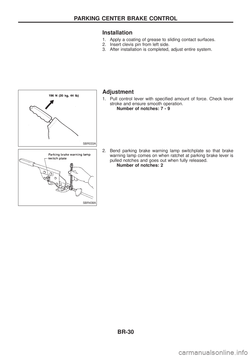 NISSAN PATROL 2006  Service Manual Installation
1. Apply a coating of grease to sliding contact surfaces.
2. Insert clevis pin from left side.
3. After installation is completed, adjust entire system.
Adjustment
1. Pull control lever w