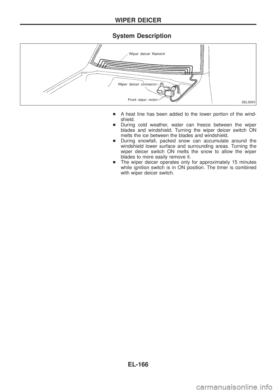 NISSAN PATROL 2006  Service Manual System Description
+A heat line has been added to the lower portion of the wind-
shield.
+During cold weather, water can freeze between the wiper
blades and windshield. Turning the wiper deicer switch