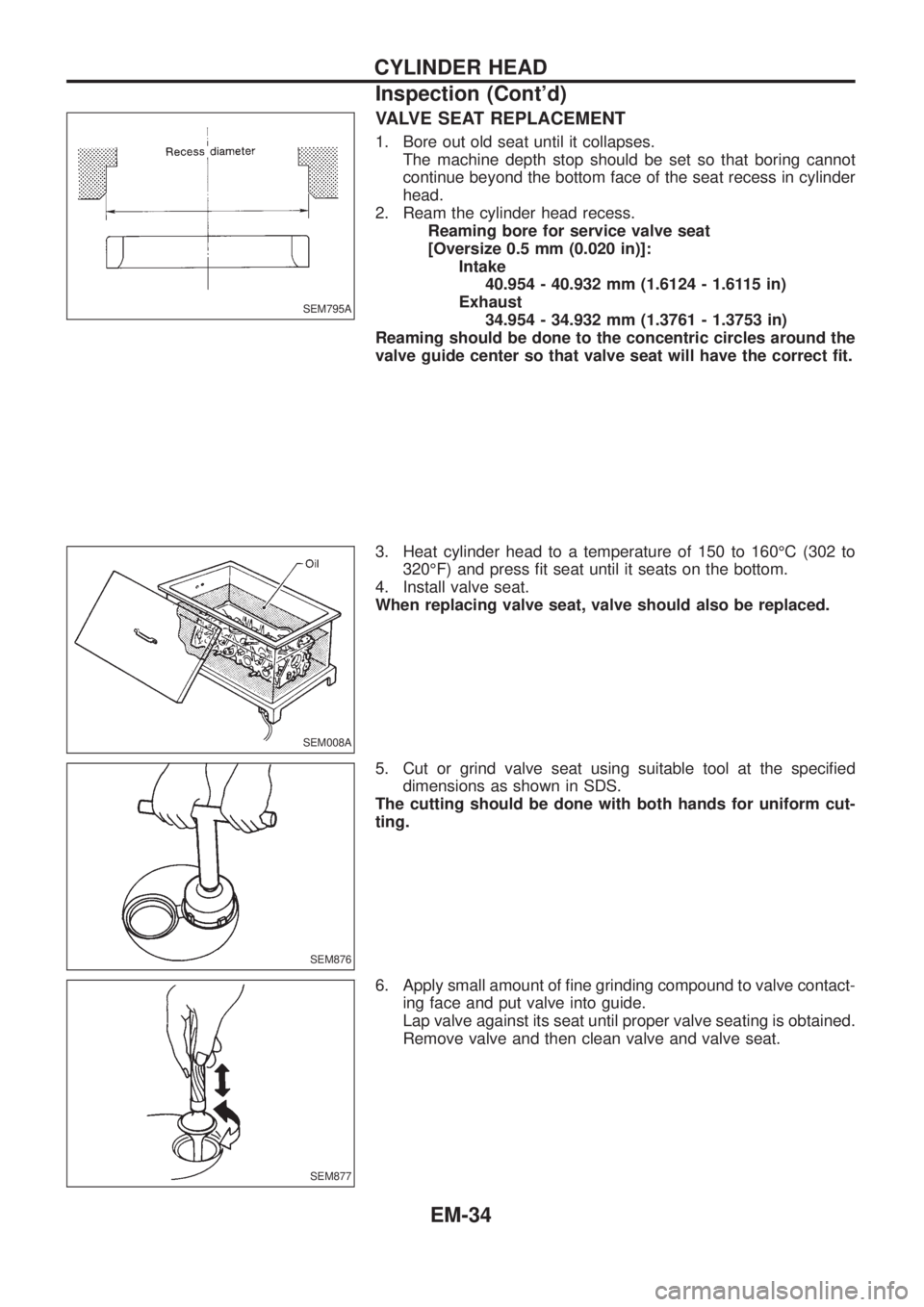 NISSAN PATROL 2006  Service Manual VALVE SEAT REPLACEMENT
1. Bore out old seat until it collapses.
The machine depth stop should be set so that boring cannot
continue beyond the bottom face of the seat recess in cylinder
head.
2. Ream 