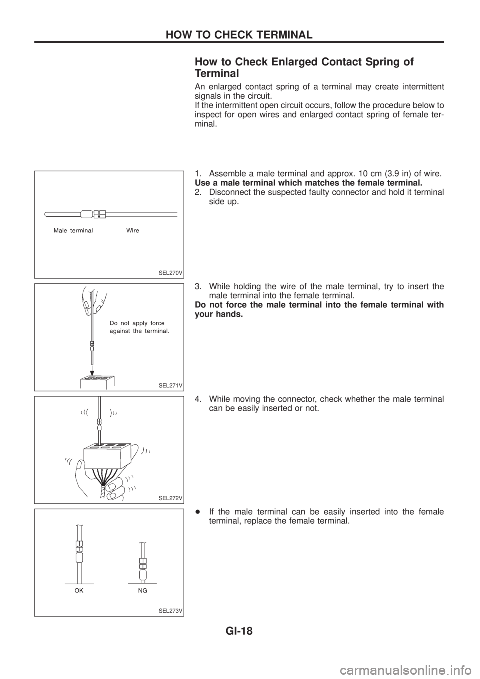 NISSAN PATROL 2006  Service Manual How to Check Enlarged Contact Spring of
Terminal
An enlarged contact spring of a terminal may create intermittent
signals in the circuit.
If the intermittent open circuit occurs, follow the procedure 