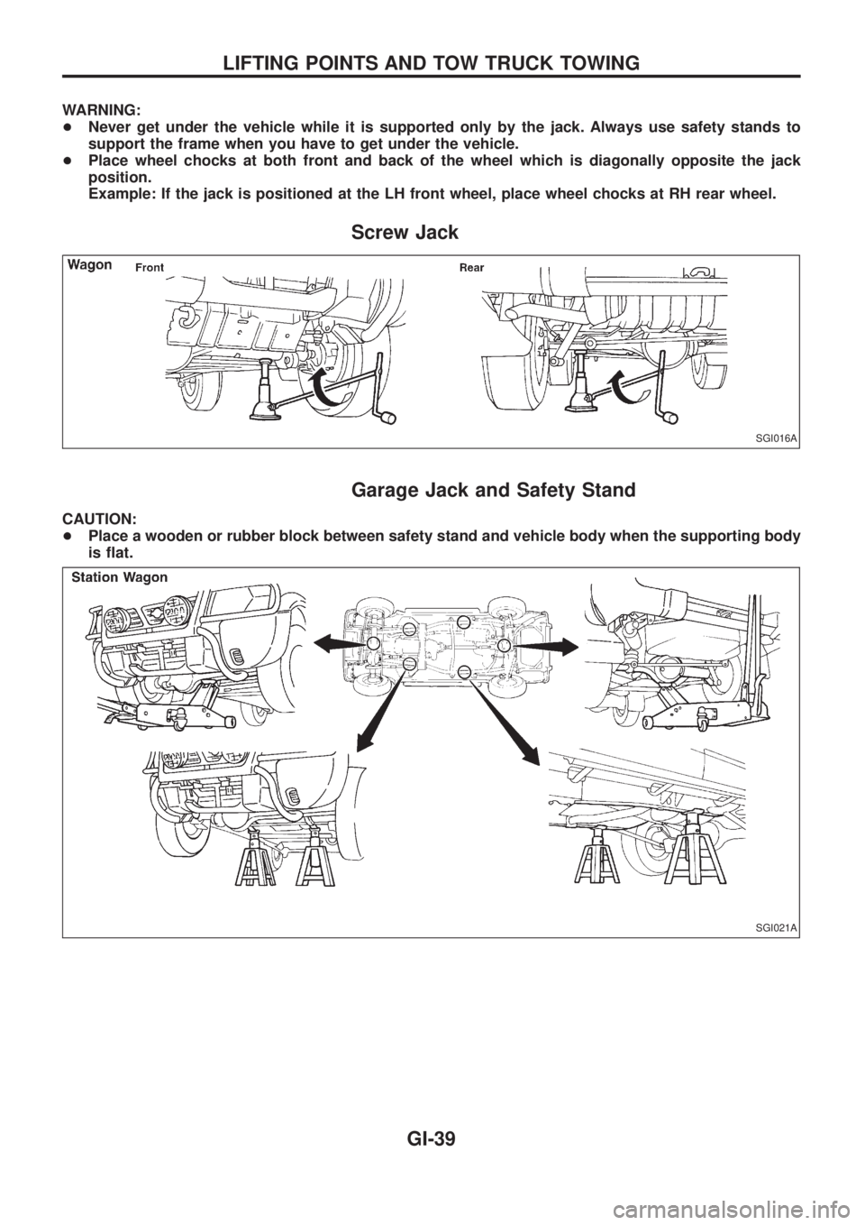 NISSAN PATROL 2006  Service Manual WARNING:
+Never get under the vehicle while it is supported only by the jack. Always use safety stands to
support the frame when you have to get under the vehicle.
+Place wheel chocks at both front an