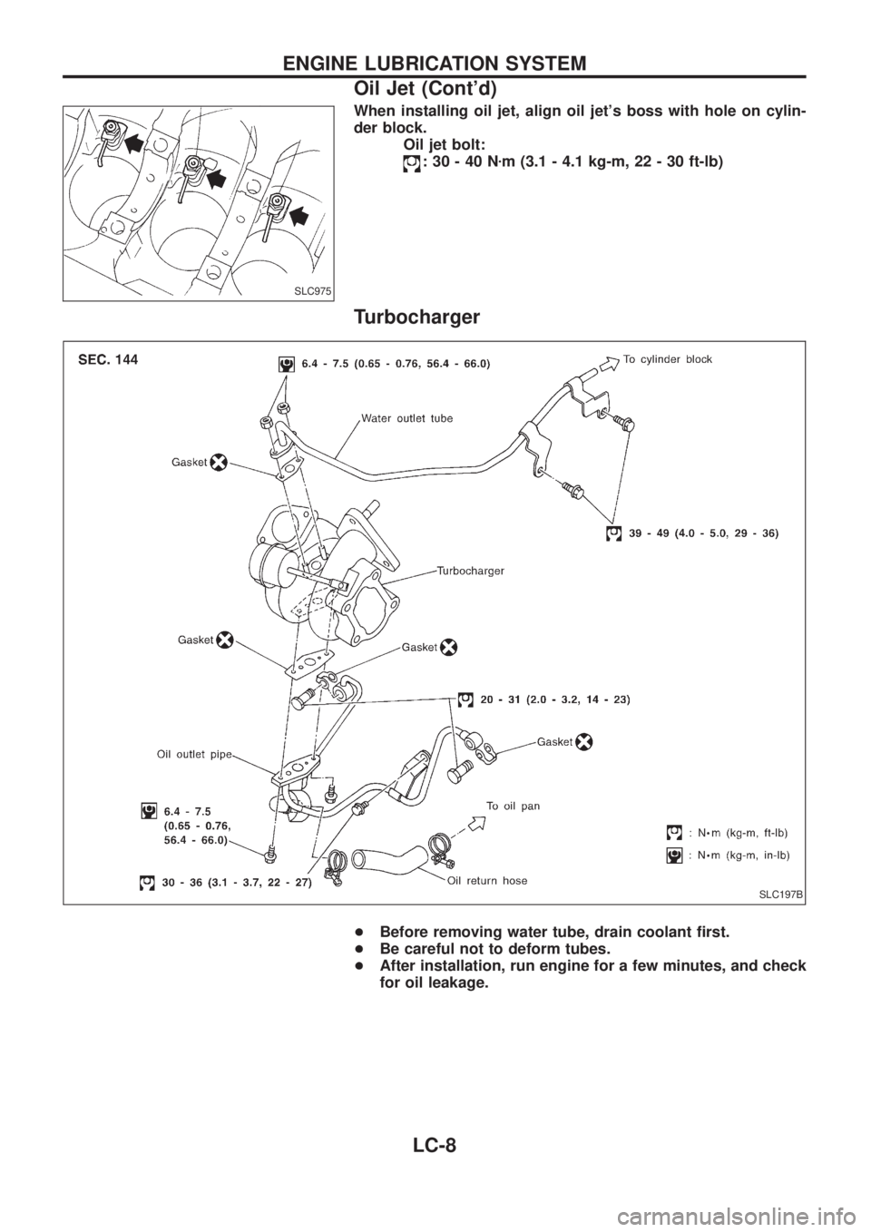 NISSAN PATROL 2006  Service Manual When installing oil jet, align oil jets boss with hole on cylin-
der block.
Oil jet bolt:
:30-40Nzm (3.1 - 4.1 kg-m, 22 - 30 ft-lb)
Turbocharger
+Before removing water tube, drain coolant ®rst.
+Be 