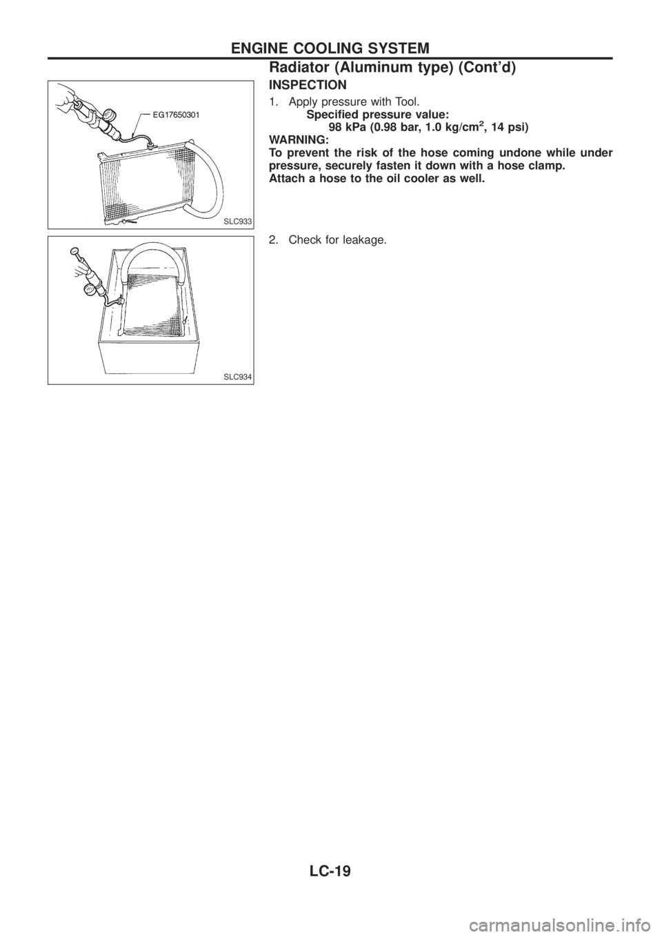 NISSAN PATROL 2006  Service Manual INSPECTION
1. Apply pressure with Tool.
Speci®ed pressure value:
98 kPa (0.98 bar, 1.0 kg/cm
2, 14 psi)
WARNING:
To prevent the risk of the hose coming undone while under
pressure, securely fasten it