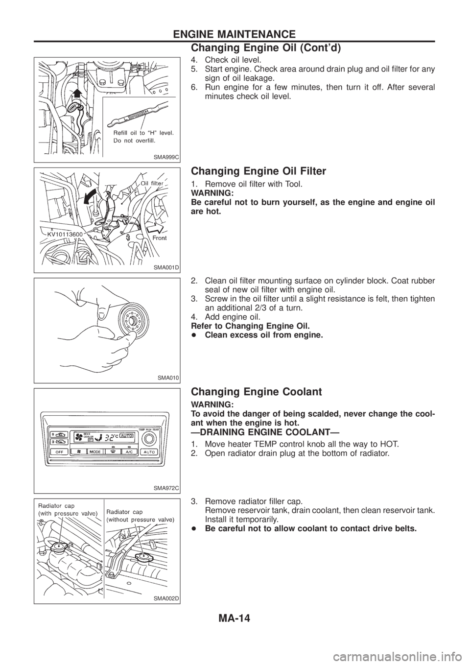NISSAN PATROL 2006  Service Manual 4. Check oil level.
5. Start engine. Check area around drain plug and oil ®lter for any
sign of oil leakage.
6. Run engine for a few minutes, then turn it off. After several
minutes check oil level.
