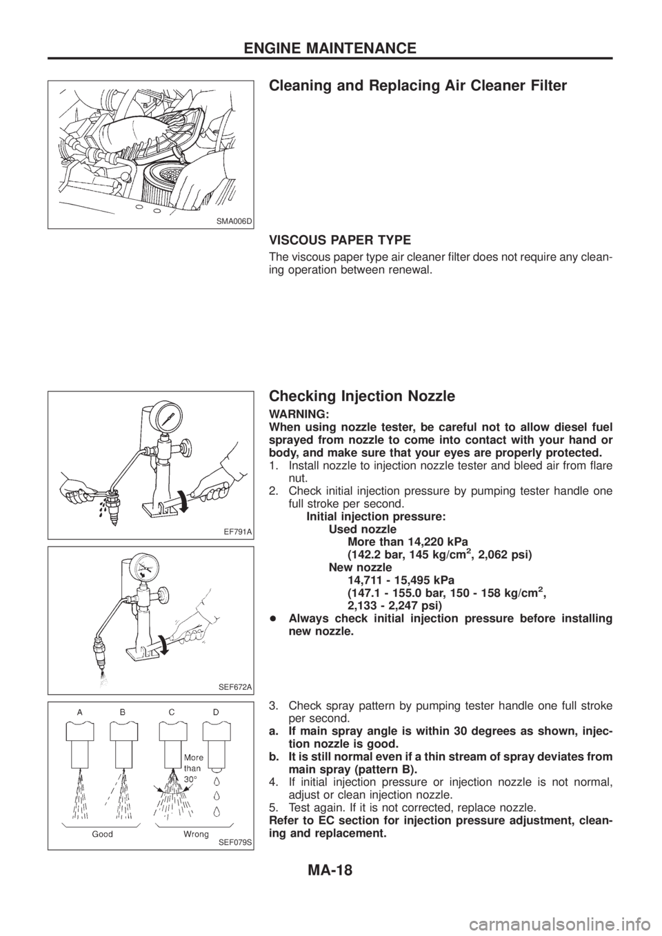 NISSAN PATROL 2006  Service Manual Cleaning and Replacing Air Cleaner Filter
VISCOUS PAPER TYPE
The viscous paper type air cleaner ®lter does not require any clean-
ing operation between renewal.
Checking Injection Nozzle
WARNING:
Whe