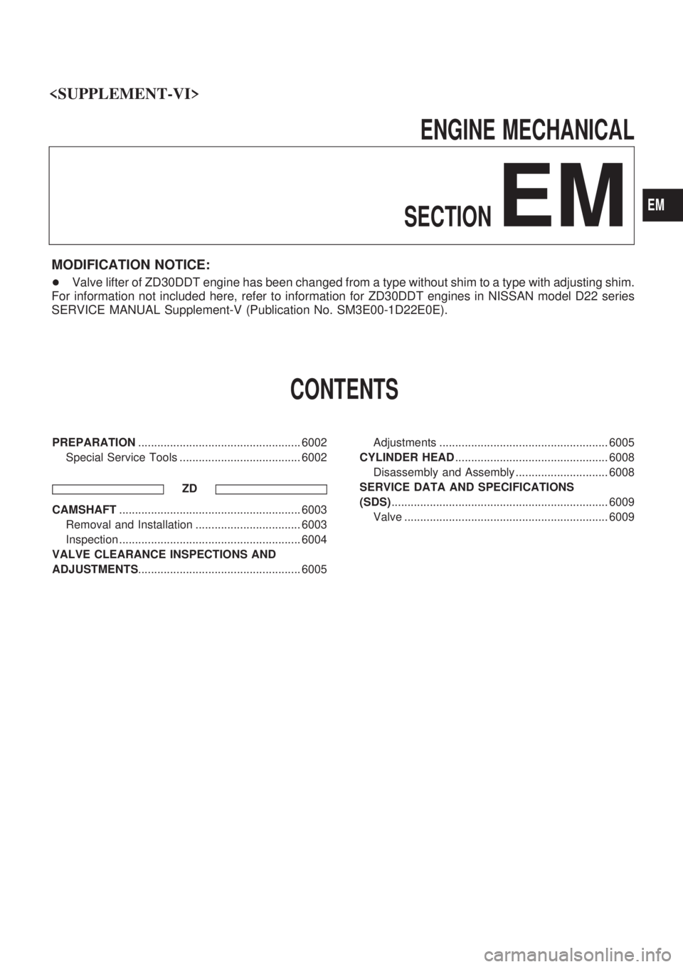 NISSAN PICK-UP 2004  Repair Manual ENGINE MECHANICAL
SECTION
EM
MODIFICATION NOTICE:
+Valve lifter of ZD30DDT engine has been changed from a type without shim to a type with adjusting shim.
For information not included here, refer to i