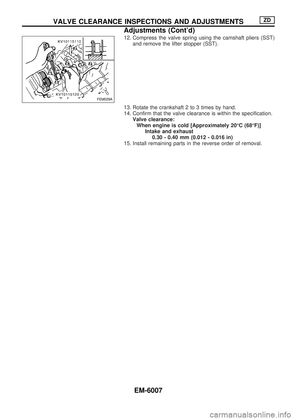 NISSAN PICK-UP 2004  Repair Manual 12. Compress the valve spring using the camshaft pliers (SST)
and remove the lifter stopper (SST).
13. Rotate the crankshaft 2 to 3 times by hand.
14. Confirm that the valve clearance is within the sp