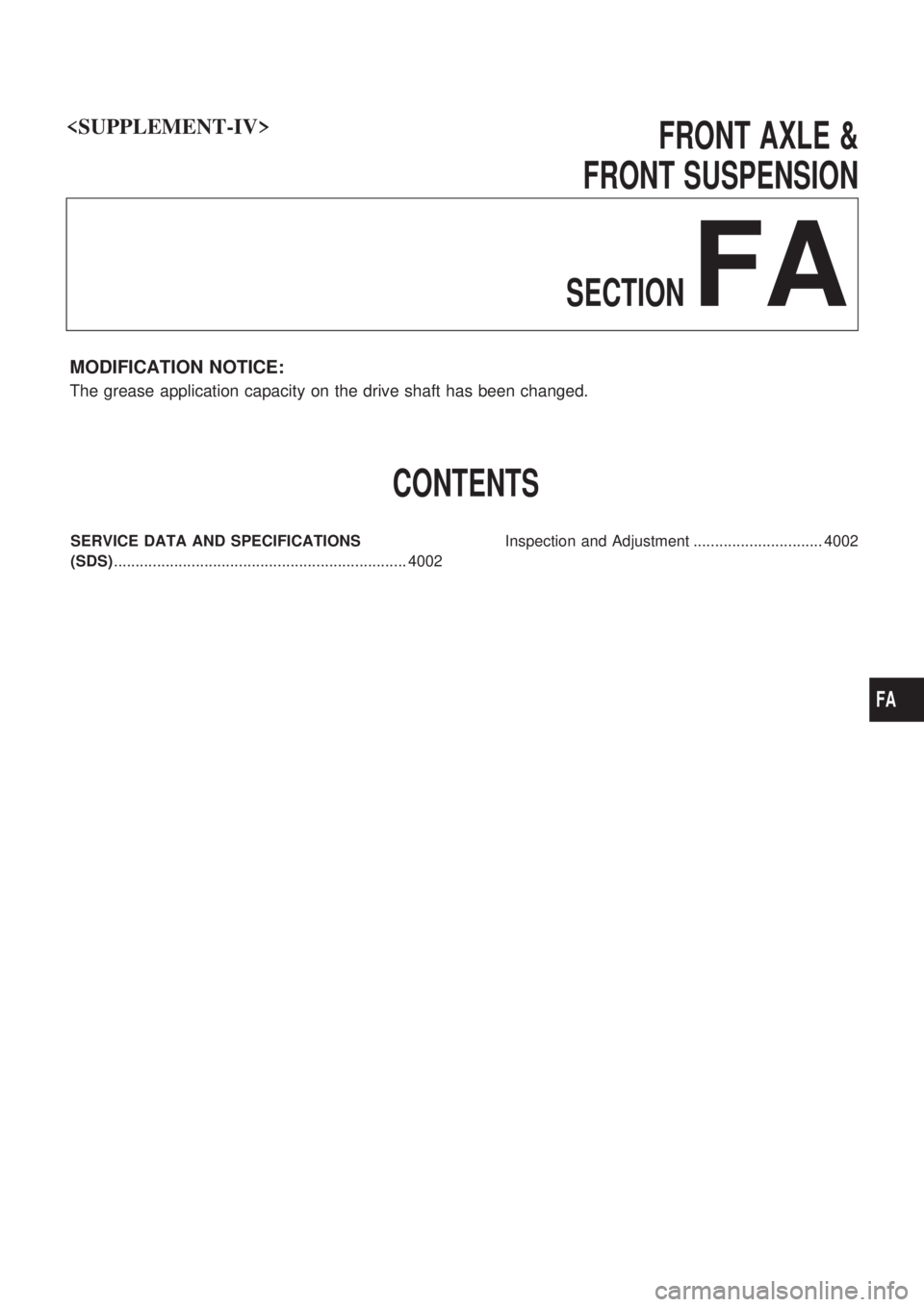 NISSAN PICK-UP 2003  Repair Manual FRONT AXLE &
FRONT SUSPENSION
SECTION
FA
MODIFICATION NOTICE:
The grease application capacity on the drive shaft has been changed.
CONTENTS
SERVICE DATA AND SPECIFICATIONS
(SDS).......................