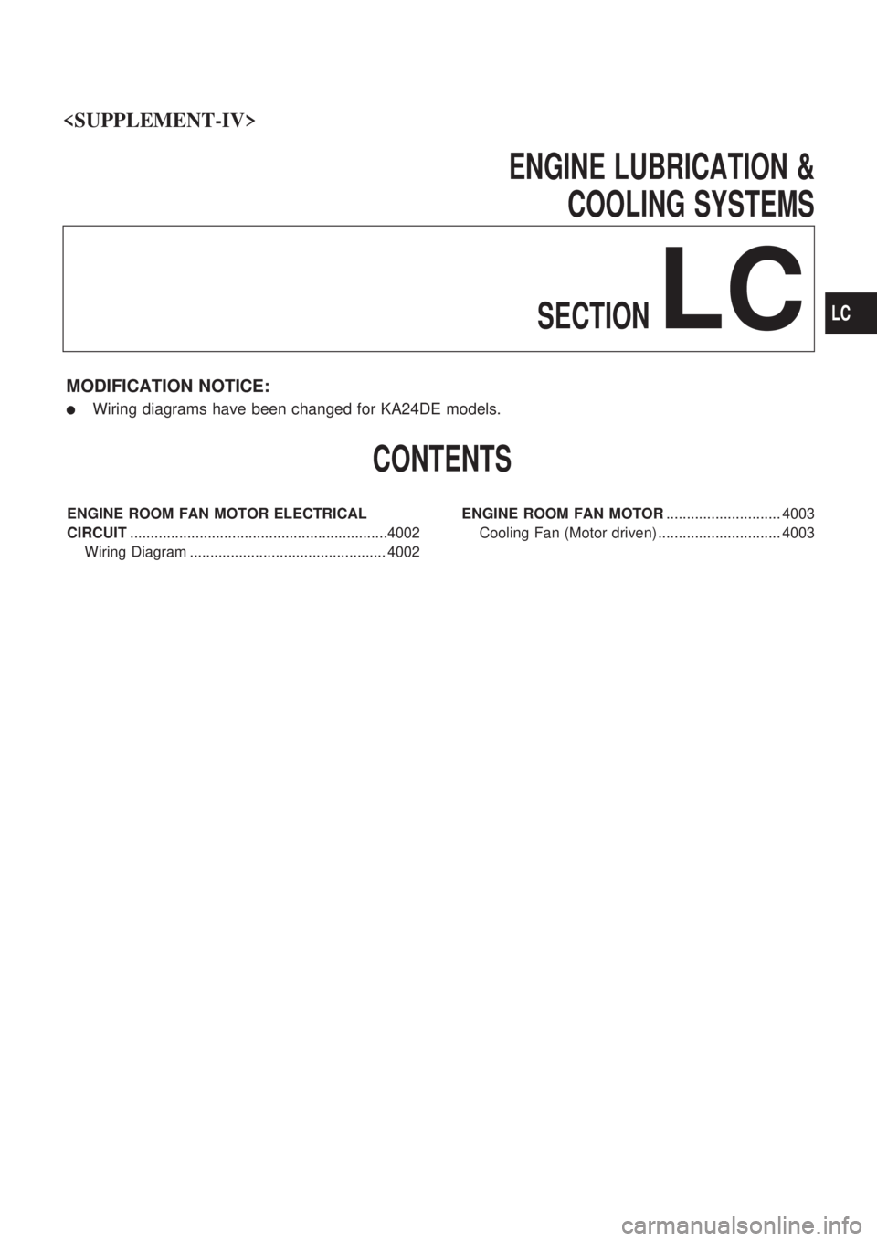 NISSAN PICK-UP 2003  Repair Manual ENGINE LUBRICATION &
COOLING SYSTEMS
SECTION
LC
MODIFICATION NOTICE:
lWiring diagrams have been changed for KA24DE models.
CONTENTS
ENGINE ROOM FAN MOTOR ELECTRICAL
CIRCUIT............................