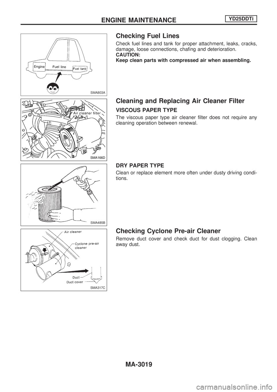NISSAN PICK-UP 2001  Repair Manual Checking Fuel Lines
Check fuel lines and tank for proper attachment, leaks, cracks,
damage, loose connections, chafing and deterioration.
CAUTION:
Keep clean parts with compressed air when assembling.