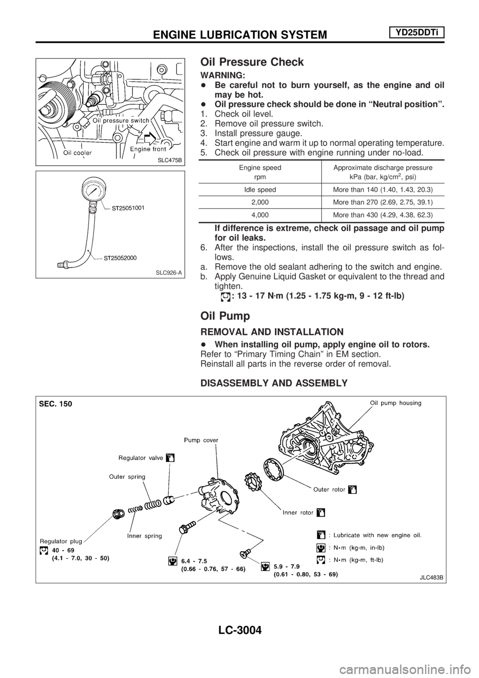 NISSAN PICK-UP 2001  Repair Manual Oil Pressure Check
WARNING:
+Be careful not to burn yourself, as the engine and oil
may be hot.
+Oil pressure check should be done in ªNeutral positionº.
1. Check oil level.
2. Remove oil pressure s