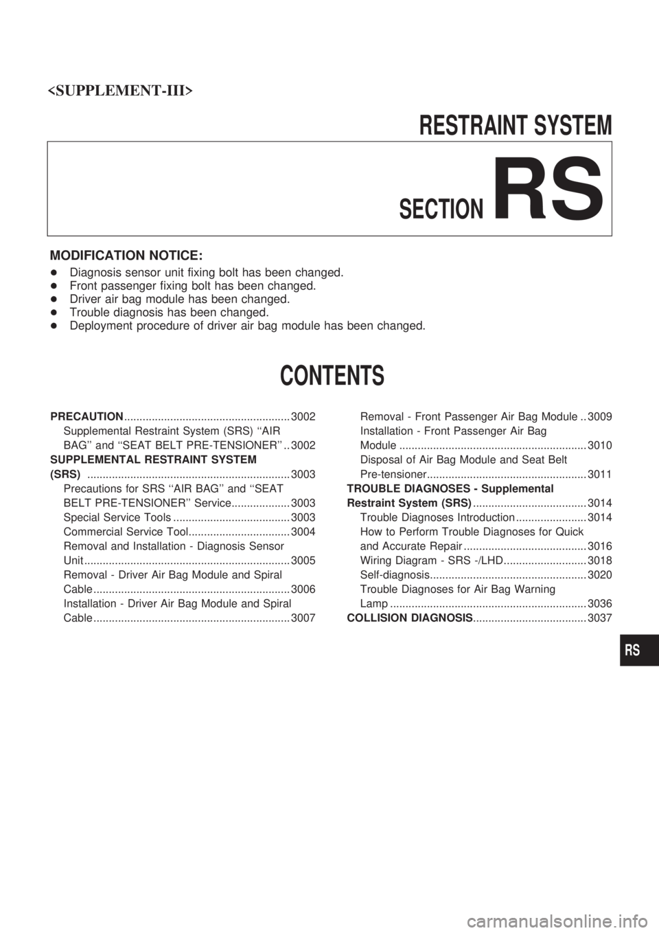 NISSAN PICK-UP 2001 Repair Manual RESTRAINT SYSTEM
SECTION
RS
MODIFICATION NOTICE:
+Diagnosis sensor unit fixing bolt has been changed.
+Front passenger fixing bolt has been changed.
+Driver air bag module has been changed.
+Trouble d NISSAN PICK-UP 2001 Repair Manual RESTRAINT SYSTEM
SECTION
RS
MODIFICATION NOTICE:
+Diagnosis sensor unit fixing bolt has been changed.
+Front passenger fixing bolt has been changed.
+Driver air bag module has been changed.
+Trouble d