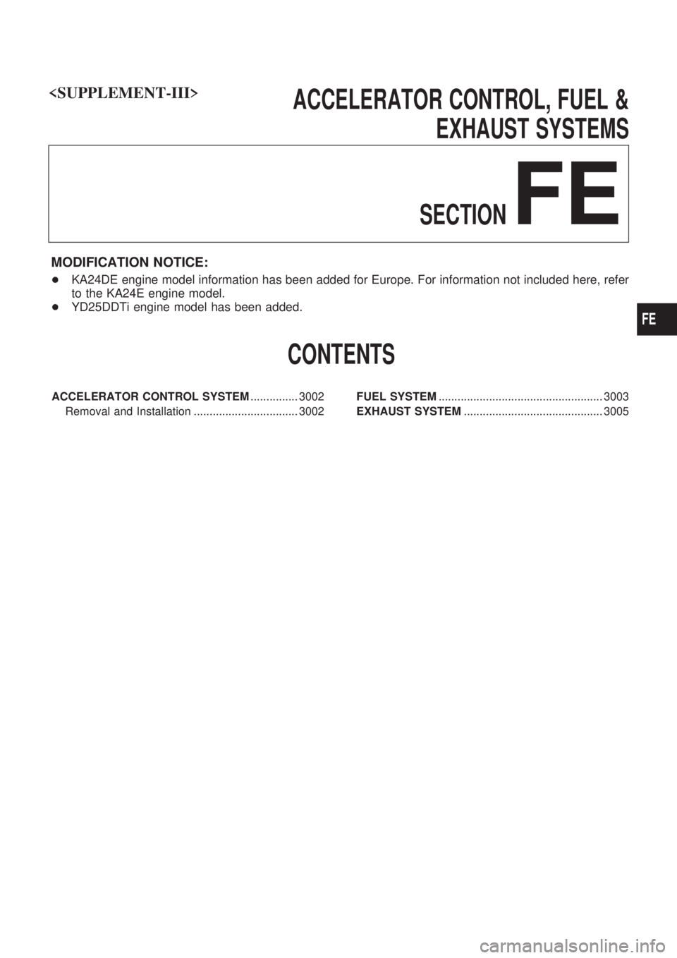 NISSAN PICK-UP 2001  Repair Manual ACCELERATOR CONTROL, FUEL &
EXHAUST SYSTEMS
SECTION
FE
MODIFICATION NOTICE:
+KA24DE engine model information has been added for Europe. For information not included here, refer
to the KA24E engine mod