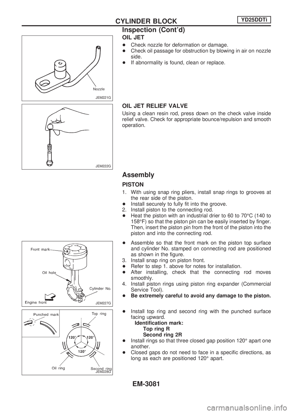 NISSAN PICK-UP 2001 Repair Manual OIL JET
+Check nozzle for deformation or damage.
+Check oil passage for obstruction by blowing in air on nozzle
side.
+If abnormality is found, clean or replace.
OIL JET RELIEF VALVE
Using a clean res NISSAN PICK-UP 2001 Repair Manual OIL JET
+Check nozzle for deformation or damage.
+Check oil passage for obstruction by blowing in air on nozzle
side.
+If abnormality is found, clean or replace.
OIL JET RELIEF VALVE
Using a clean res