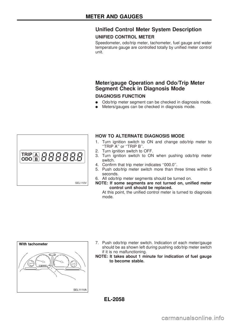 NISSAN PICK-UP 1999 Repair Manual Unified Control Meter System Description
UNIFIED CONTROL METER
Speedometer, odo/trip meter, tachometer, fuel gauge and water
temperature gauge are controlled totally by unified meter control
unit.
Met NISSAN PICK-UP 1999 Repair Manual Unified Control Meter System Description
UNIFIED CONTROL METER
Speedometer, odo/trip meter, tachometer, fuel gauge and water
temperature gauge are controlled totally by unified meter control
unit.
Met
