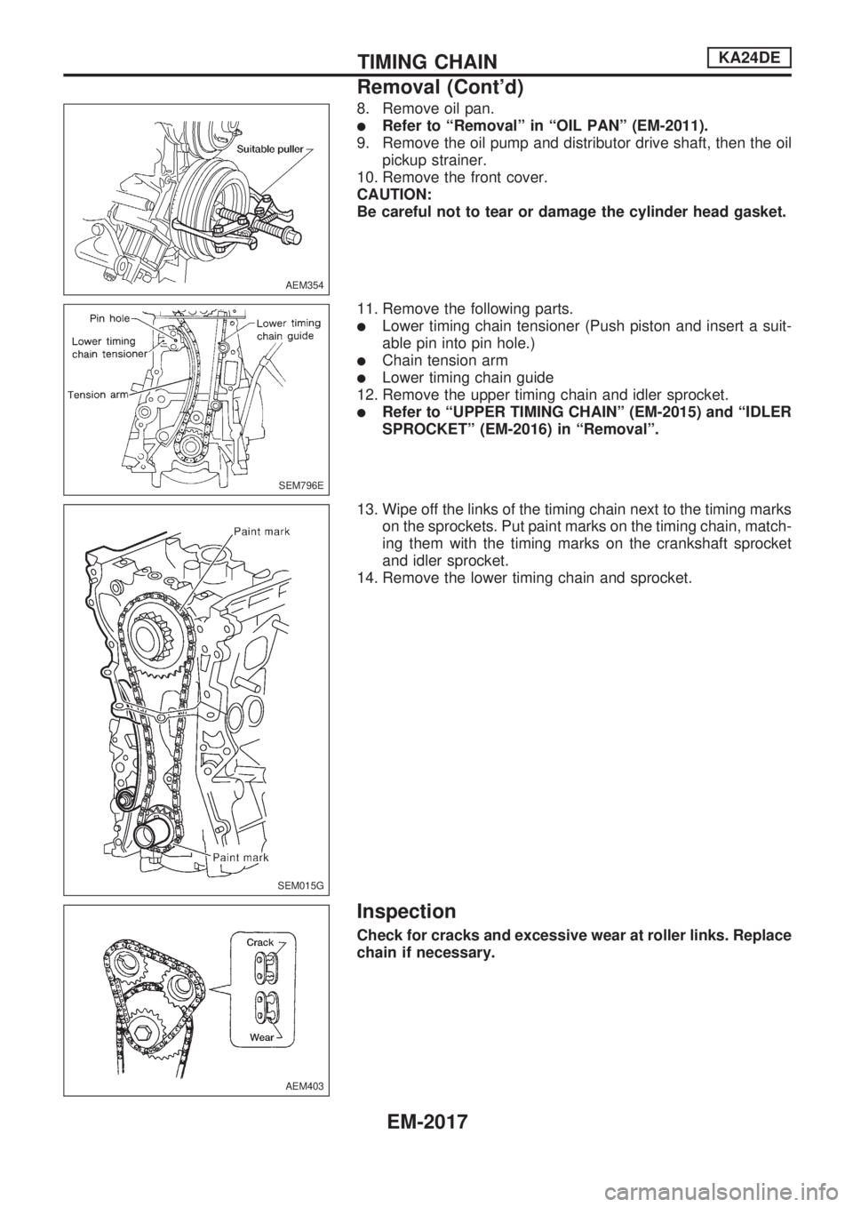 NISSAN PICK-UP 1999  Repair Manual 8. Remove oil pan.
lRefer to ªRemovalº in ªOIL PANº (EM-2011).
9. Remove the oil pump and distributor drive shaft, then the oil
pickup strainer.
10. Remove the front cover.
CAUTION:
Be careful not