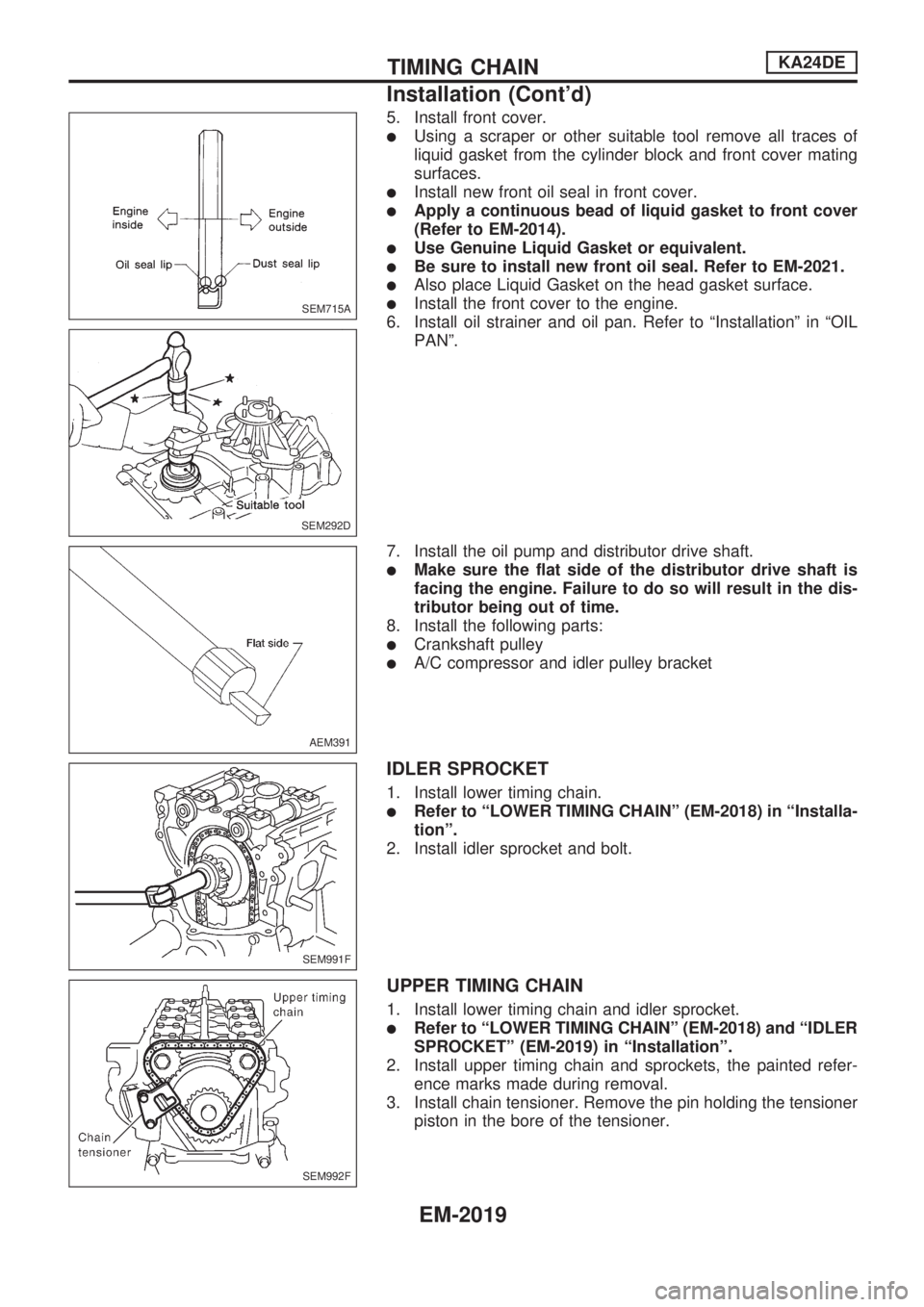 NISSAN PICK-UP 1999  Repair Manual 5. Install front cover.
lUsing a scraper or other suitable tool remove all traces of
liquid gasket from the cylinder block and front cover mating
surfaces.
lInstall new front oil seal in front cover.
