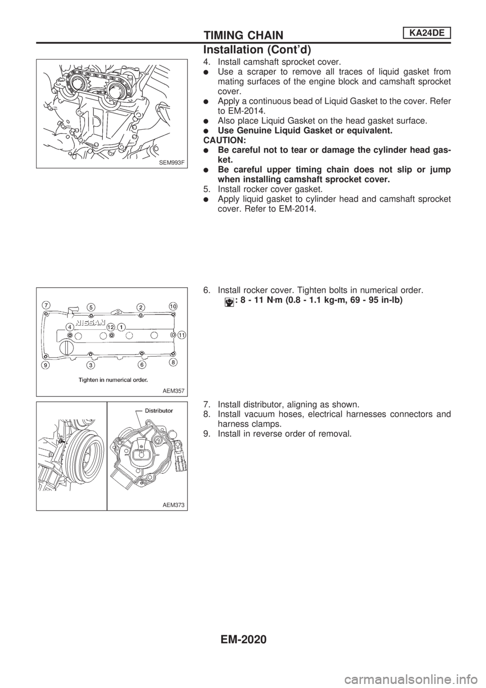 NISSAN PICK-UP 1999  Repair Manual 4. Install camshaft sprocket cover.
lUse a scraper to remove all traces of liquid gasket from
mating surfaces of the engine block and camshaft sprocket
cover.
lApply a continuous bead of Liquid Gasket
