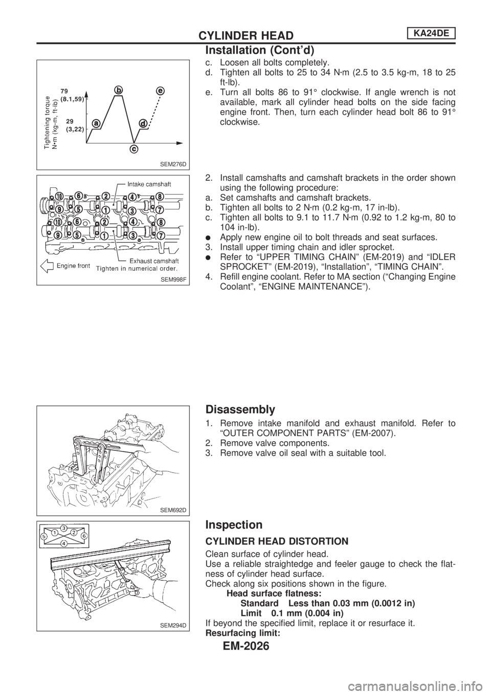 NISSAN PICK-UP 1999 Repair Manual c. Loosen all bolts completely.
d. Tighten all bolts to 25 to 34 Nzm (2.5 to 3.5 kg-m, 18 to 25
ft-lb).
e. Turn all bolts 86 to 91É clockwise. If angle wrench is not
available, mark all cylinder head NISSAN PICK-UP 1999 Repair Manual c. Loosen all bolts completely.
d. Tighten all bolts to 25 to 34 Nzm (2.5 to 3.5 kg-m, 18 to 25
ft-lb).
e. Turn all bolts 86 to 91É clockwise. If angle wrench is not
available, mark all cylinder head