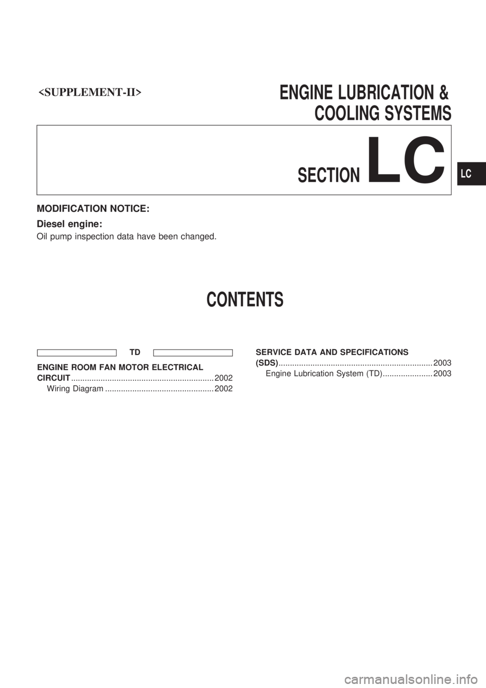 NISSAN PICK-UP 1999  Repair Manual <SUPPLEMENT-II>                                                 ENGINELUBRICATION&
COOLING SYSTEMS
SECTION
LC
MODIFICATION NOTICE:
Diesel engine:
Oil pump inspection data have been changed.
CONTENTS
T