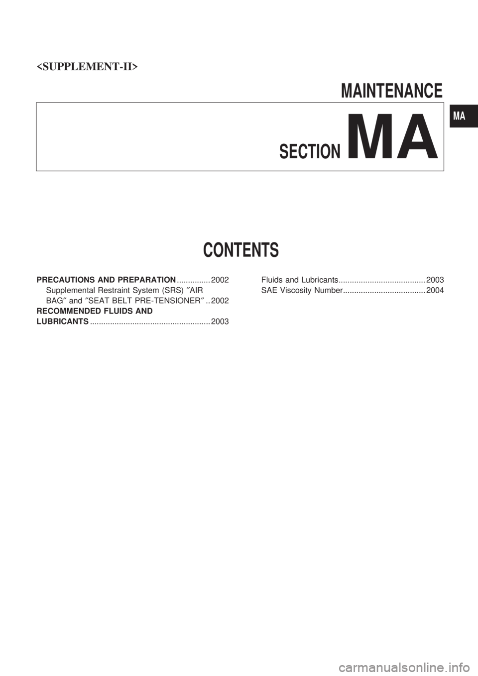 NISSAN PICK-UP 1999  Repair Manual <SUPPLEMENT-II>                                                                        \
 
MAINTENANCE
SECTION
MA
CONTENTS
PRECAUTIONS AND PREPARATION ............... 2002
Supplemental Restraint Syste