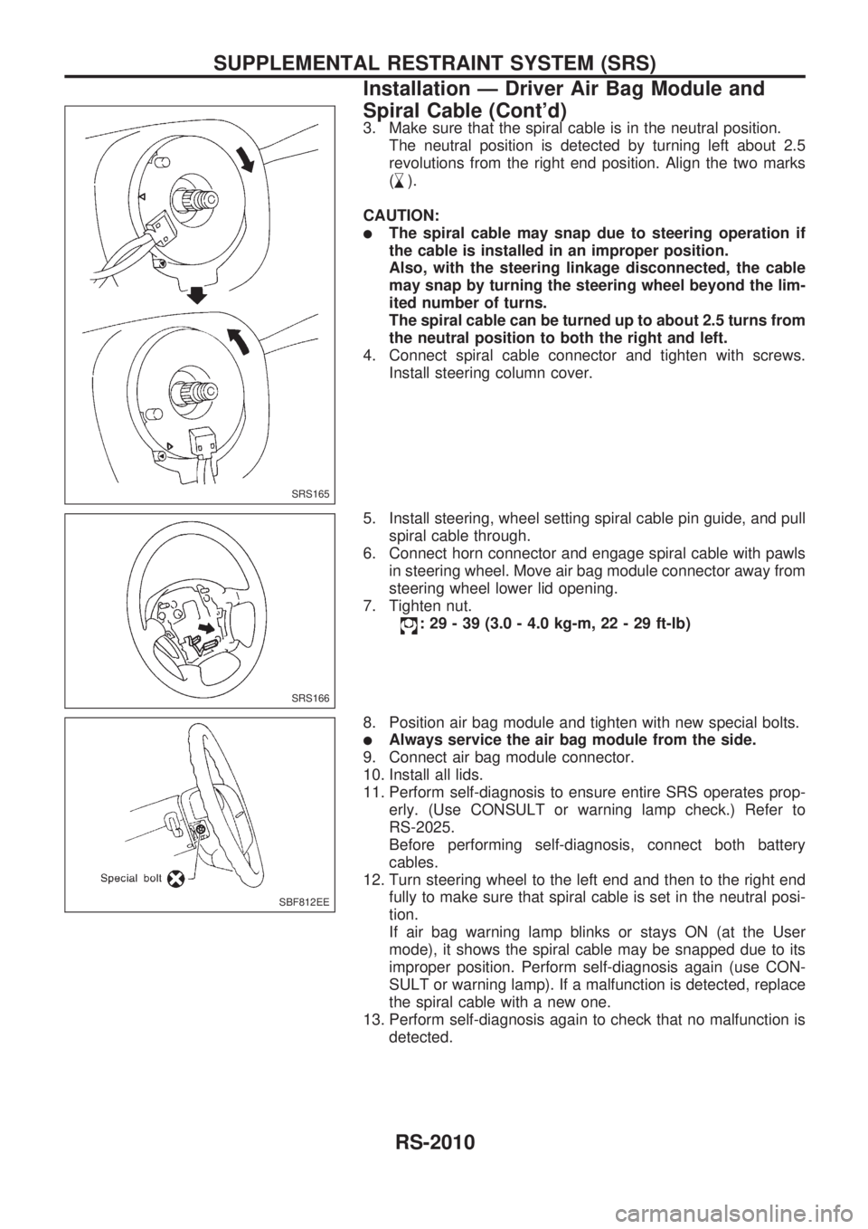 NISSAN PICK-UP 1999  Repair Manual 3. Make sure that the spiral cable is in the neutral position.
The neutral position is detected by turning left about 2.5
revolutions from the right end position. Align the two marks
(
,
s).
CAUTION:
