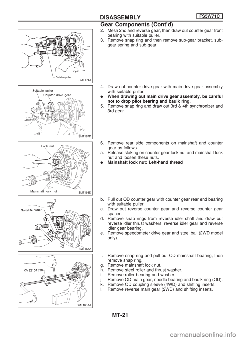 NISSAN PICK-UP 1998  Repair Manual 2. Mesh 2nd and reverse gear, then draw out counter gear front
bearing with suitable puller.
3. Remove snap ring and then remove sub-gear bracket, sub-
gear spring and sub-gear.
4. Draw out counter dr