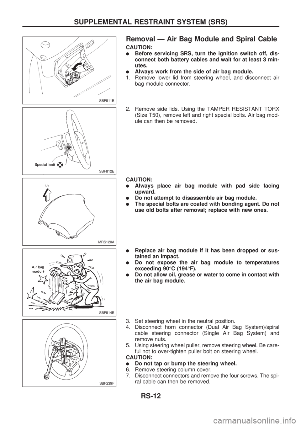 NISSAN PICK-UP 1998  Repair Manual Removal Ð Air Bag Module and Spiral Cable
CAUTION:
lBefore servicing SRS, turn the ignition switch off, dis-
connect both battery cables and wait for at least 3 min-
utes.
lAlways work from the side 