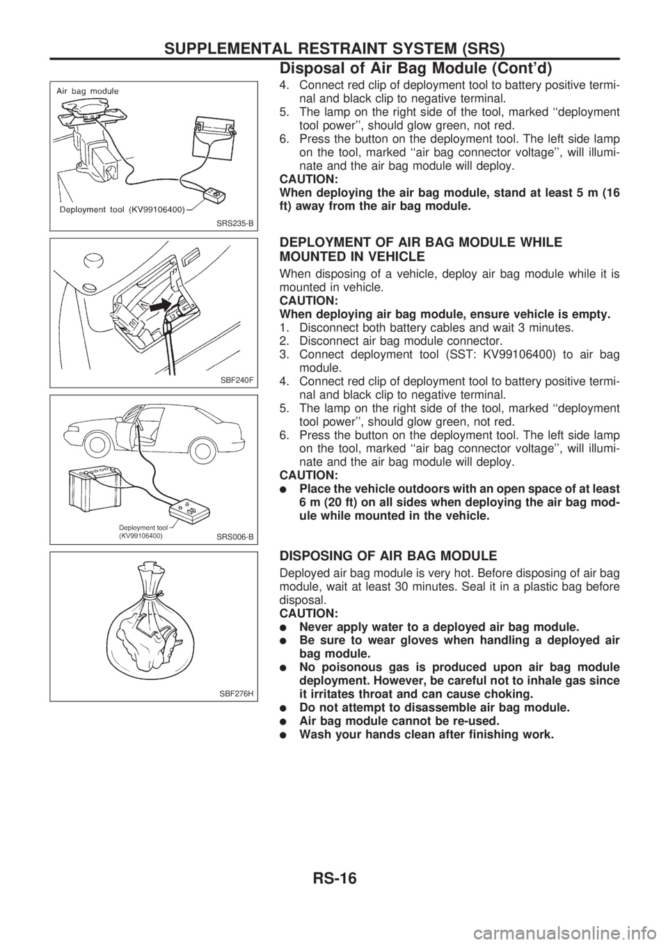 NISSAN PICK-UP 1998  Repair Manual 4. Connect red clip of deployment tool to battery positive termi-
nal and black clip to negative terminal.
5. The lamp on the right side of the tool, marked ``deployment
tool power, should glow gree