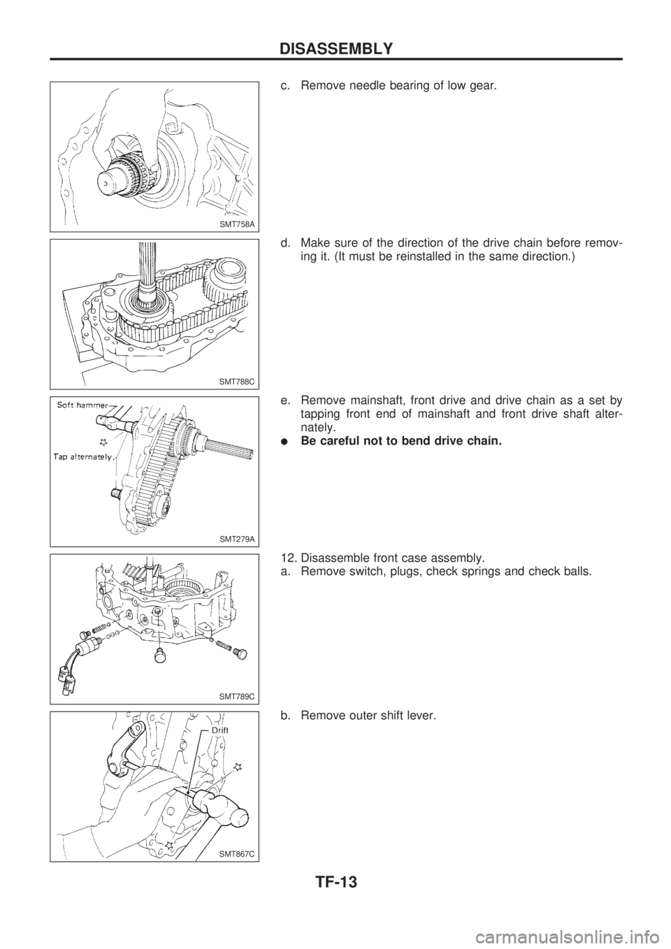 NISSAN PICK-UP 1998  Repair Manual c. Remove needle bearing of low gear.
d. Make sure of the direction of the drive chain before remov-
ing it. (It must be reinstalled in the same direction.)
e. Remove mainshaft, front drive and drive 