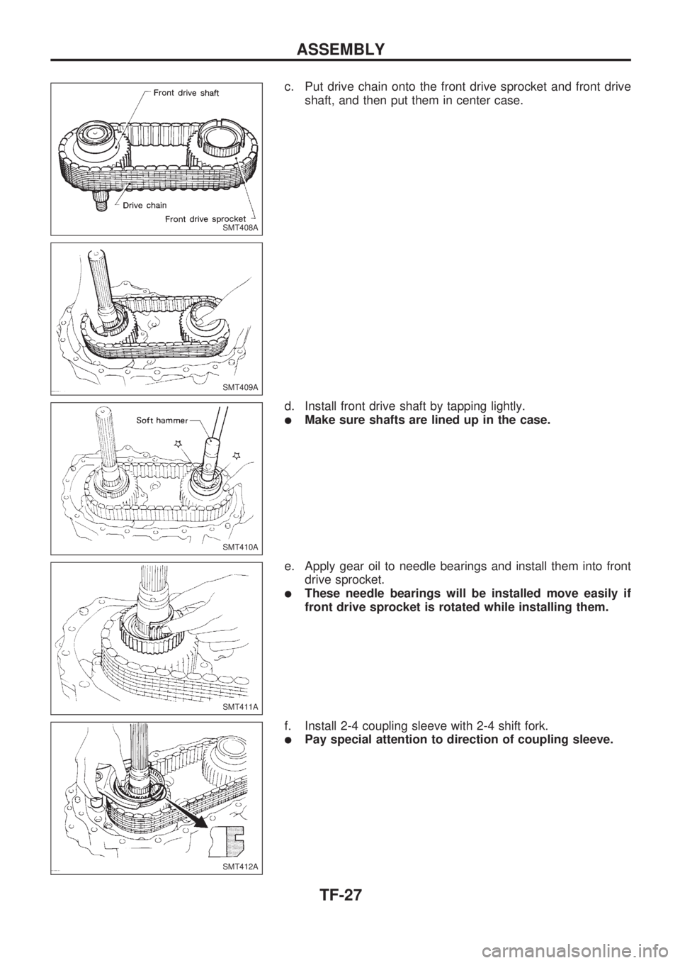 NISSAN PICK-UP 1998  Repair Manual c. Put drive chain onto the front drive sprocket and front drive
shaft, and then put them in center case.
d. Install front drive shaft by tapping lightly.
lMake sure shafts are lined up in the case.
e