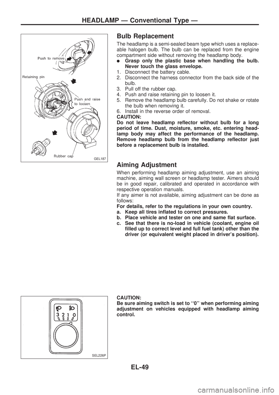 NISSAN PICK-UP 1998  Repair Manual Bulb Replacement
The headlamp is a semi-sealed beam type which uses a replace-
able halogen bulb. The bulb can be replaced from the engine
compartment side without removing the headlamp body.
lGrasp o
