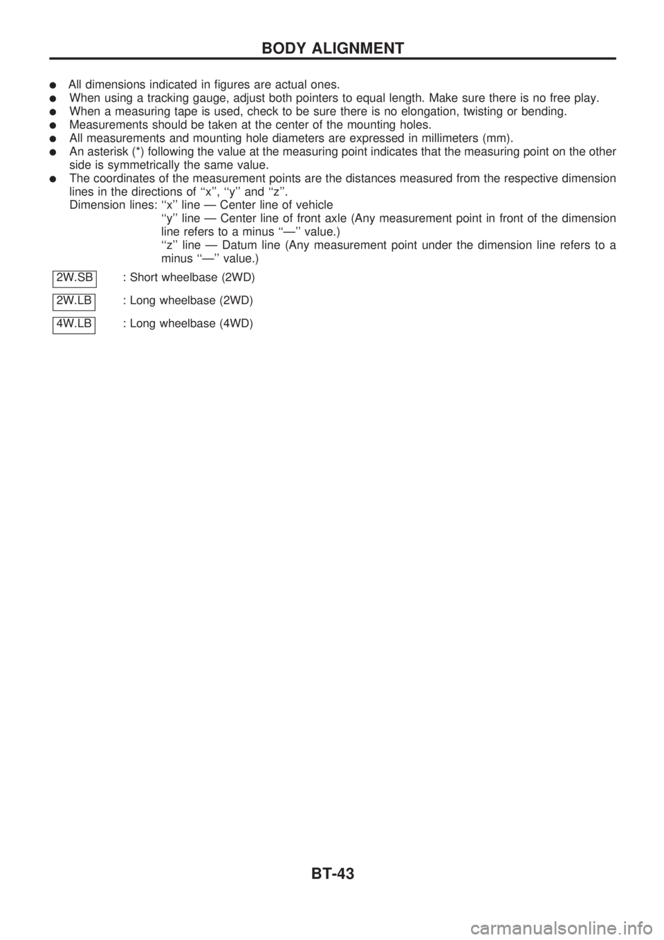 NISSAN PICK-UP 1998  Repair Manual lAll dimensions indicated in figures are actual ones.
lWhen using a tracking gauge, adjust both pointers to equal length. Make sure there is no free play.
lWhen a measuring tape is used, check to be s