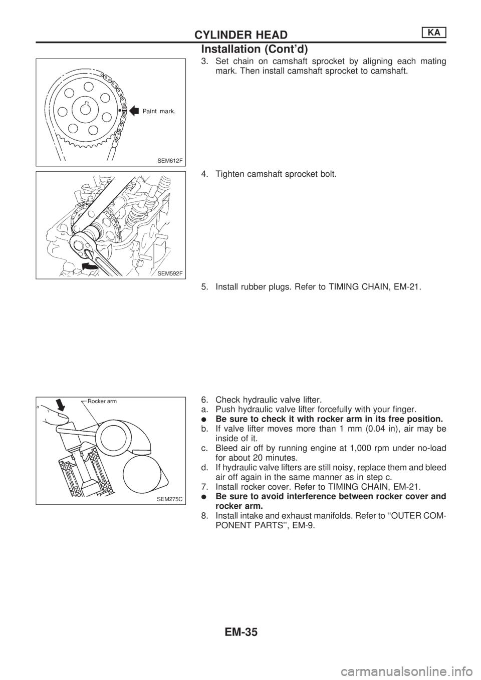 NISSAN PICK-UP 1998  Repair Manual 3. Set chain on camshaft sprocket by aligning each mating
mark. Then install camshaft sprocket to camshaft.
4. Tighten camshaft sprocket bolt.
5. Install rubber plugs. Refer to TIMING CHAIN, EM-21.
6.