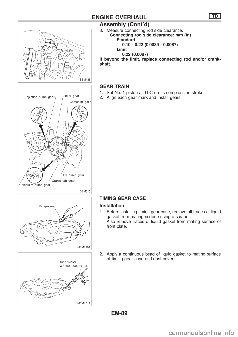 NISSAN PICK-UP 1998  Repair Manual 3. Measure connecting rod side clearance.
Connecting rod side clearance: mm (in)
Standard
0.10 - 0.22 (0.0039 - 0.0087)
Limit
0.22 (0.0087)
If beyond the limit, replace connecting rod and/or crank-
sh